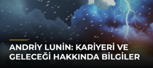 Andriy Lunin: Kariyeri ve Geleceği Hakkında Bilgiler