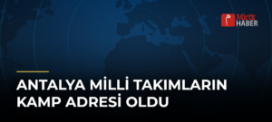 Antalya Milli Takımların Kamp Adresi Oldu