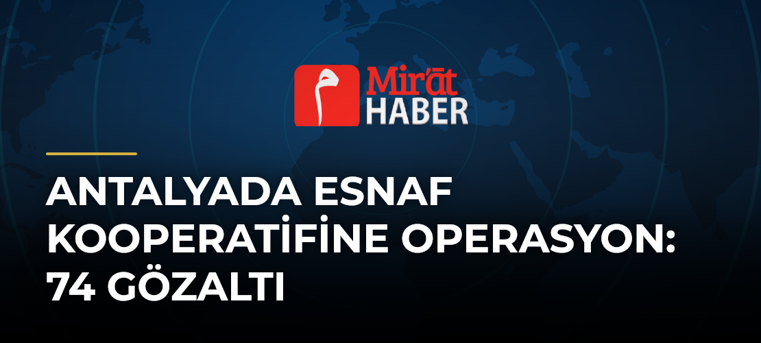 Antalyada Esnaf Kooperatifine Operasyon: 74 Gözaltı