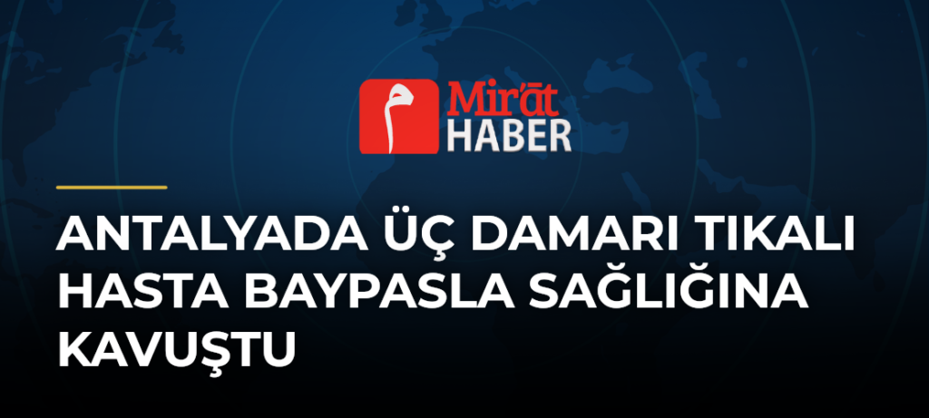 Antalyada Üç Damarı Tıkalı Hasta Baypasla Sağlığına Kavuştu
