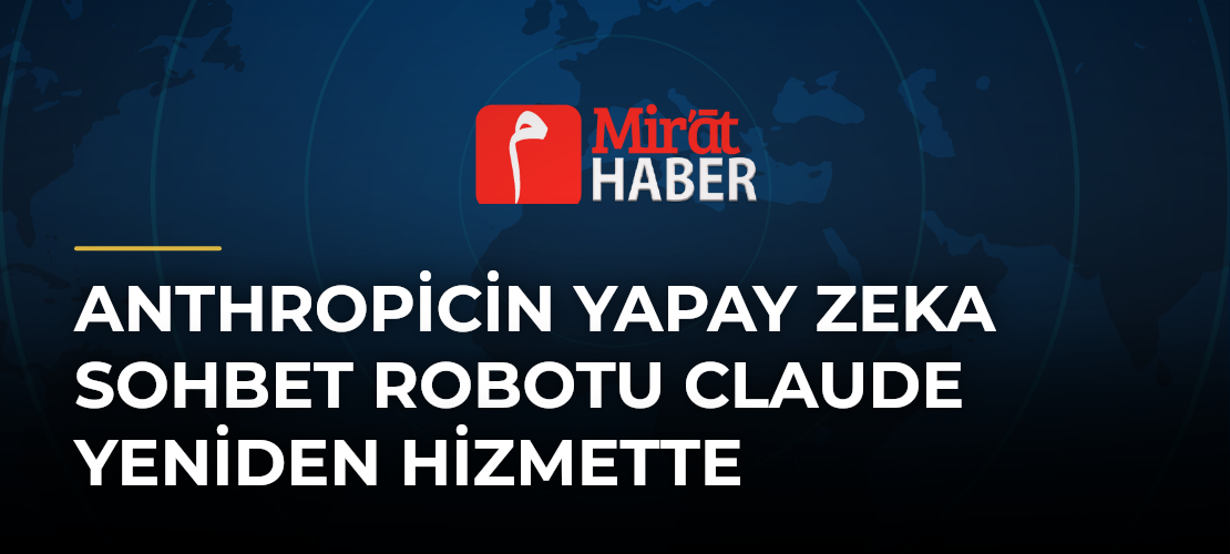 Anthropicin Yapay Zeka Sohbet Robotu Claude Yeniden Hizmette