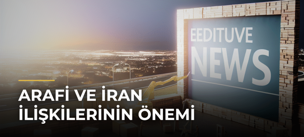Arafi ve İran İlişkilerinin Önemi