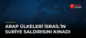 Arap Ülkeleri İsrail’in Suriye Saldırısını Kınadı