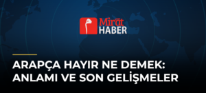Arapça Hayır Ne Demek: Anlamı ve Son Gelişmeler