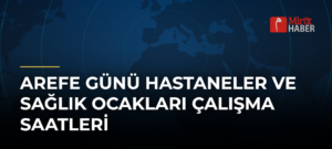 Arefe Günü Hastaneler ve Sağlık Ocakları Çalışma Saatleri