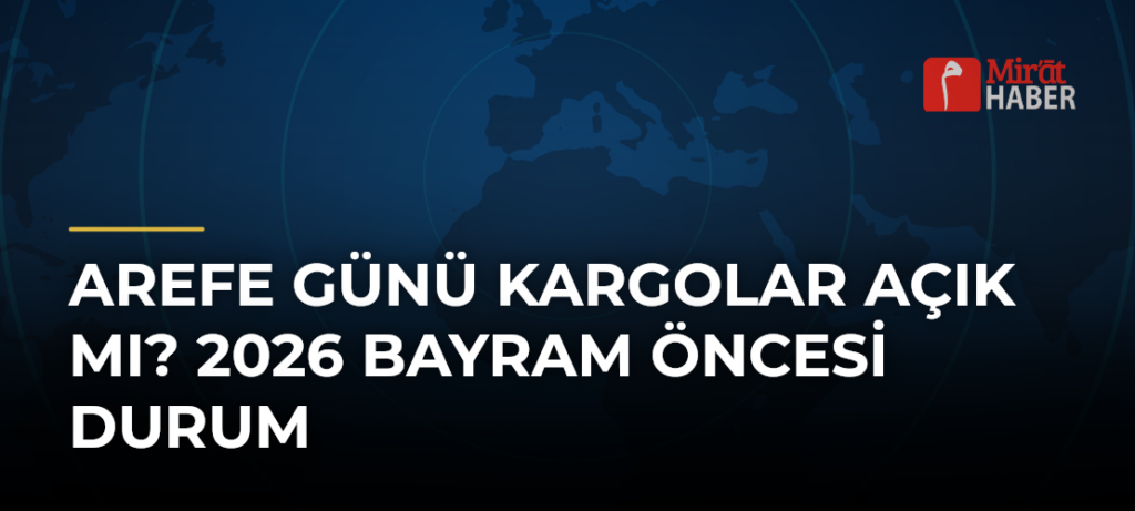 Arefe Günü Kargolar Açık mı? 2026 Bayram Öncesi Durum
