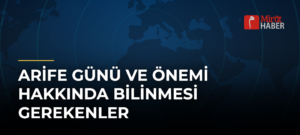 Arife Günü ve Önemi Hakkında Bilinmesi Gerekenler