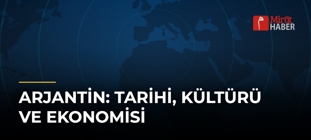 Arjantin: Tarihi, Kültürü ve Ekonomisi