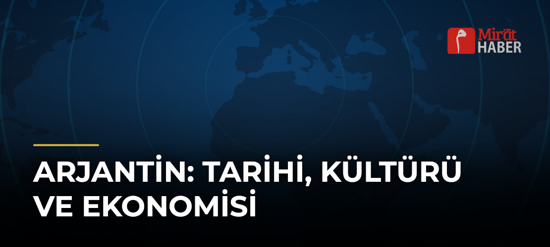 Arjantin: Tarihi, Kültürü ve Ekonomisi