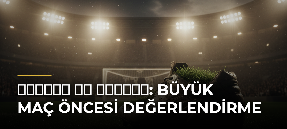 آرسنال ضد تشيلسي: Büyük Maç Öncesi Değerlendirme