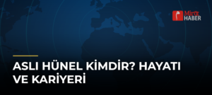Aslı Hünel Kimdir? Hayatı ve Kariyeri