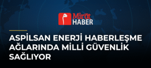 ASPİLSAN Enerji Haberleşme Ağlarında Milli Güvenlik Sağlıyor