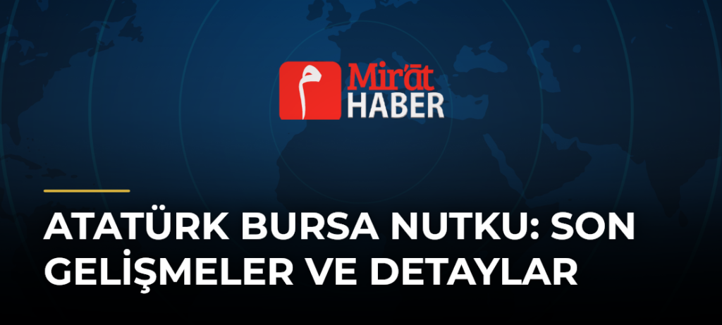Atatürk Bursa Nutku: Son Gelişmeler ve Detaylar