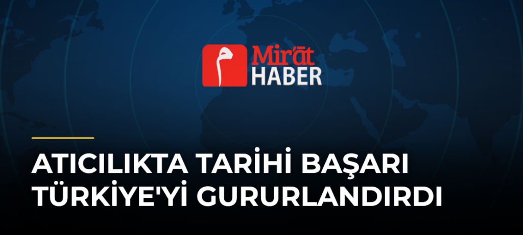 Atıcılıkta Tarihi Başarı Türkiye’yi Gururlandırdı