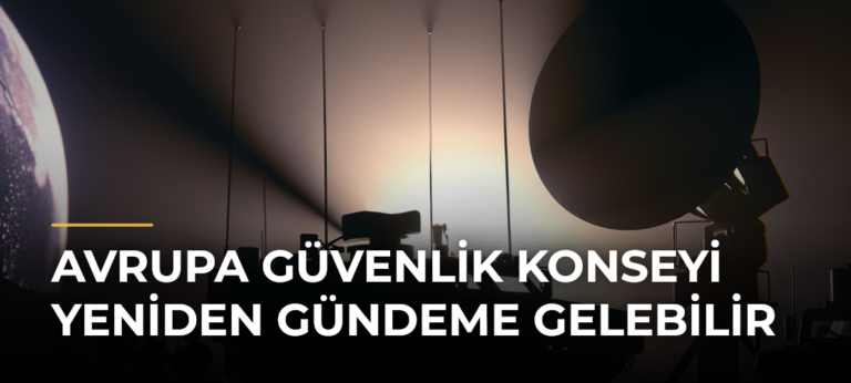 Avrupa Güvenlik Konseyi Yeniden Gündeme Gelebilir