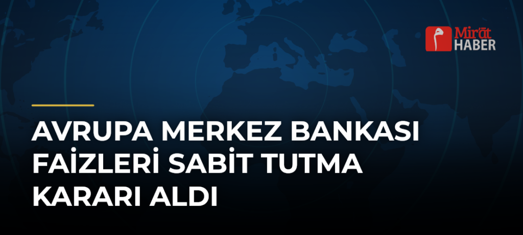 Avrupa Merkez Bankası Faizleri Sabit Tutma Kararı Aldı