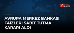 Avrupa Merkez Bankası Faizleri Sabit Tutma Kararı Aldı