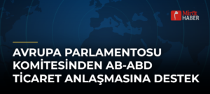 Avrupa Parlamentosu Komitesinden AB-ABD Ticaret Anlaşmasına Destek