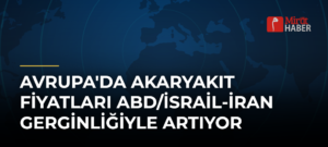 Avrupa’da Akaryakıt Fiyatları ABD/İsrail-İran Gerginliğiyle Artıyor