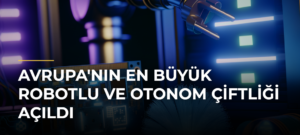 Avrupa’nın En Büyük Robotlu ve Otonom Çiftliği Açıldı