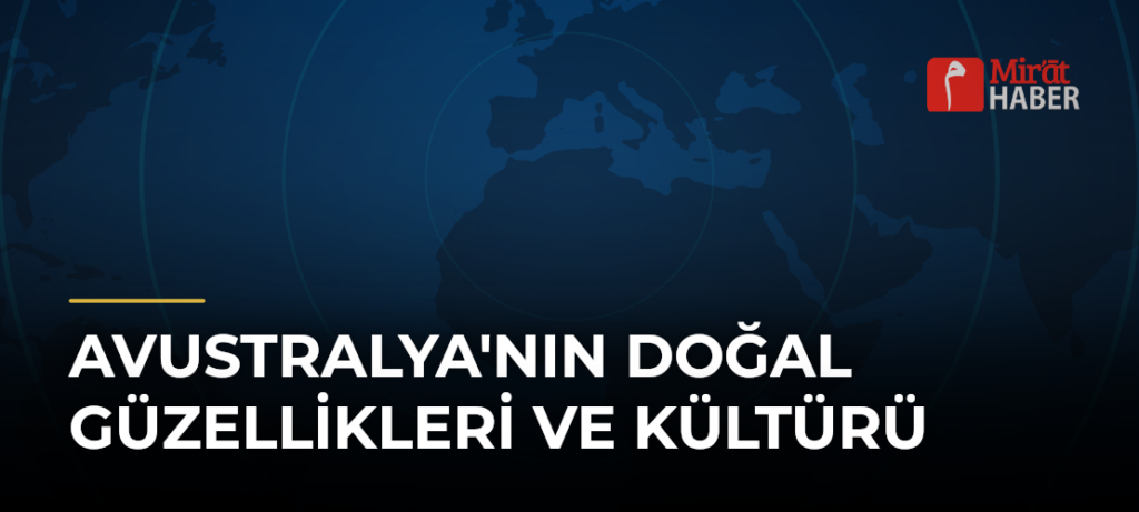Avustralya’nın Doğal Güzellikleri ve Kültürü