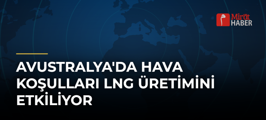 Avustralya’da Hava Koşulları LNG Üretimini Etkiliyor