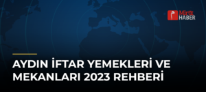 Aydın İftar Yemekleri ve Mekanları 2023 Rehberi