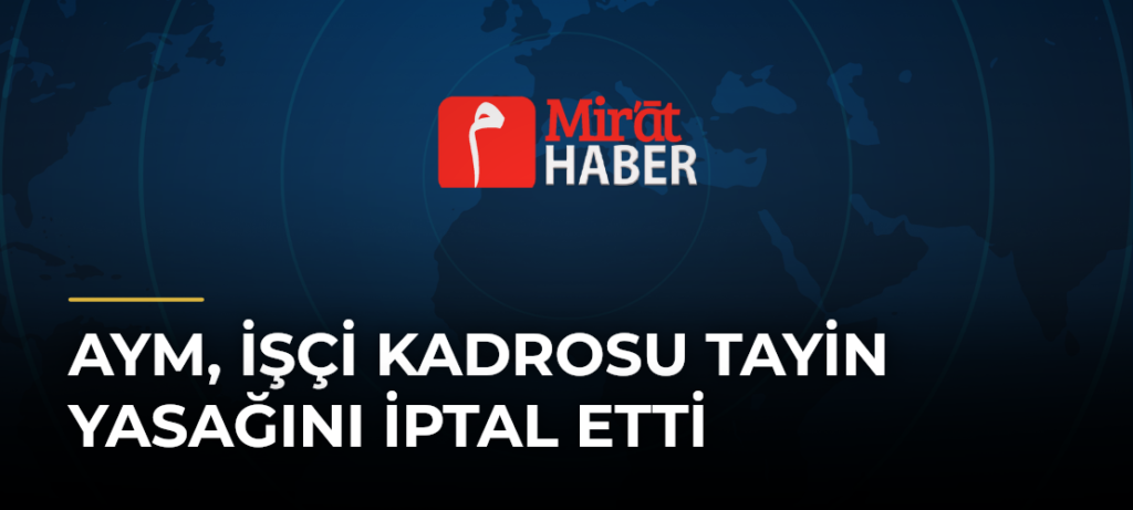 AYM, İşçi Kadrosu Tayin Yasağını İptal Etti