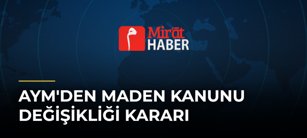 AYM’den Maden Kanunu Değişikliği Kararı