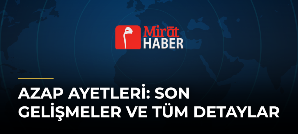 Azap Ayetleri: Son Gelişmeler ve Tüm Detaylar