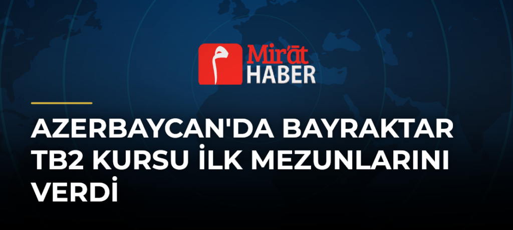 Azerbaycan’da Bayraktar TB2 Kursu İlk Mezunlarını Verdi