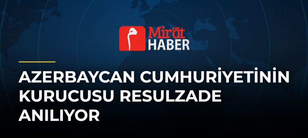 Azerbaycan Cumhuriyetinin Kurucusu Resulzade Anılıyor