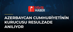 Azerbaycan Cumhuriyetinin Kurucusu Resulzade Anılıyor