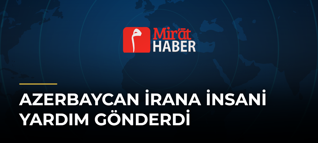 Azerbaycan İrana İnsani Yardım Gönderdi
