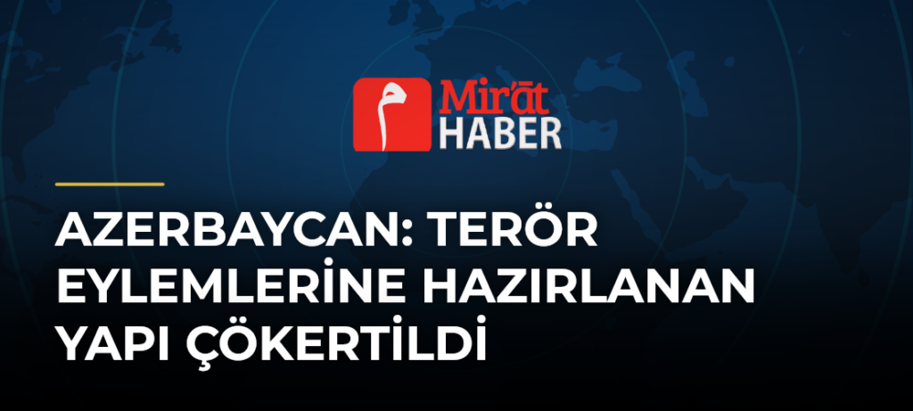 Azerbaycan: Terör Eylemlerine Hazırlanan Yapı Çökertildi