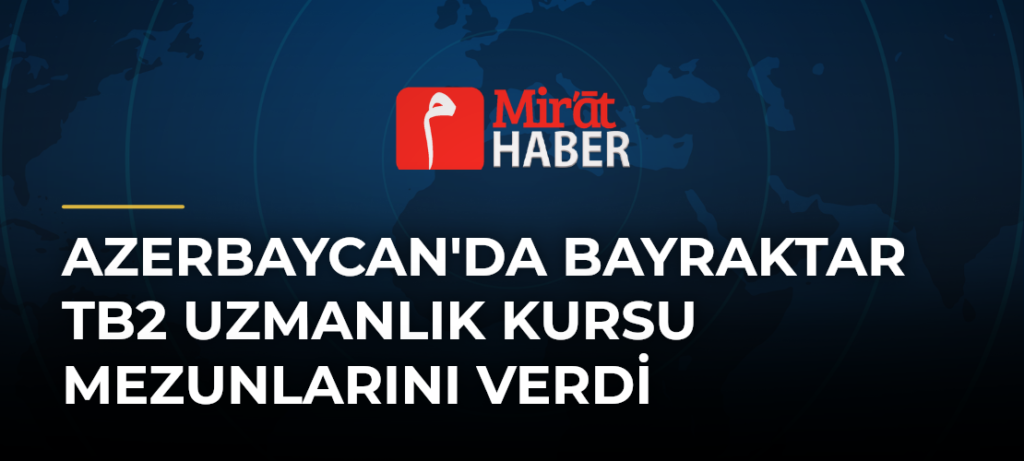 Azerbaycan’da Bayraktar TB2 Uzmanlık Kursu Mezunlarını Verdi
