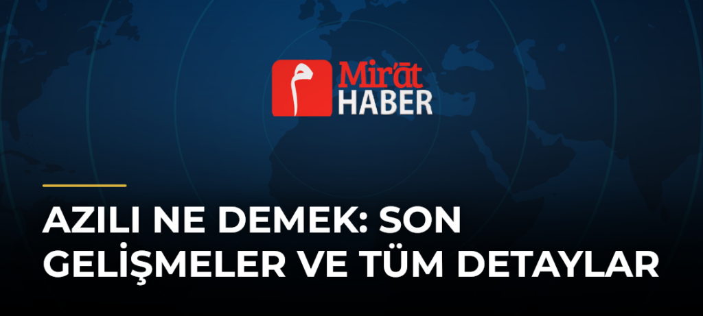 Azılı Ne Demek: Son Gelişmeler ve Tüm Detaylar