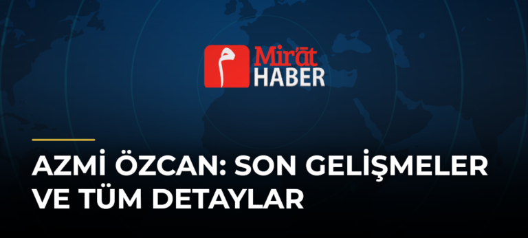 Azmi Özcan: Son Gelişmeler ve Tüm Detaylar