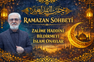 RAMAZAN SOHBETİ “Zalime Haddini Bildirmeyi İslam Onaylar”