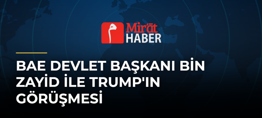 BAE Devlet Başkanı Bin Zayid ile Trump’ın Görüşmesi