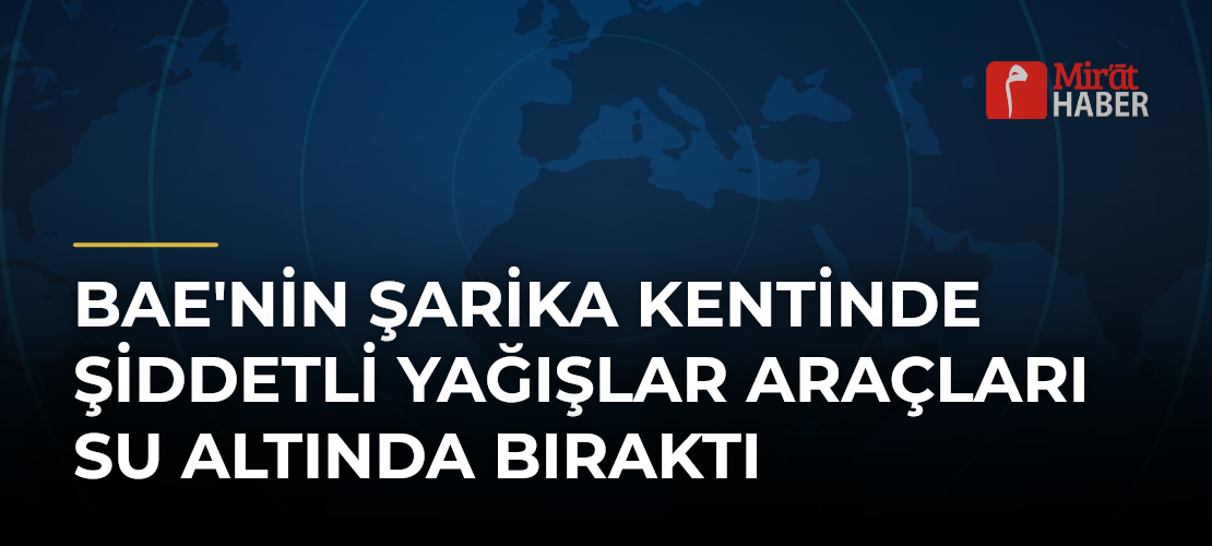 BAE'nin Şarika Kentinde Şiddetli Yağışlar Araçları Su Altında Bıraktı
