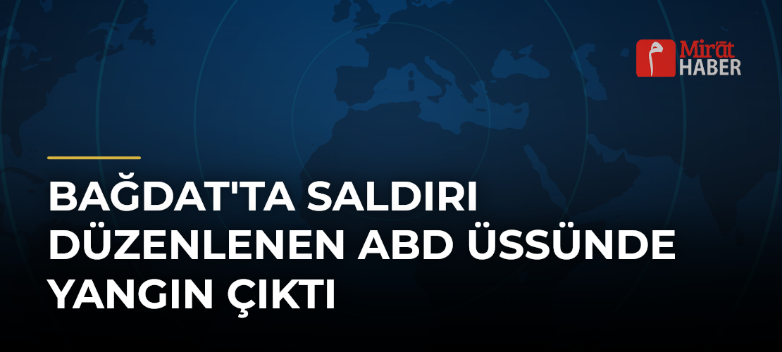 Bağdat'ta Saldırı Düzenlenen ABD Üssünde Yangın Çıktı