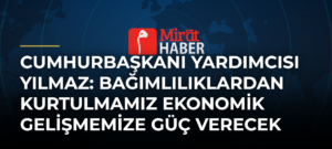 Cumhurbaşkanı Yardımcısı Yılmaz: Bağımlılıklardan Kurtulmamız Ekonomik Gelişmemize Güç Verecek