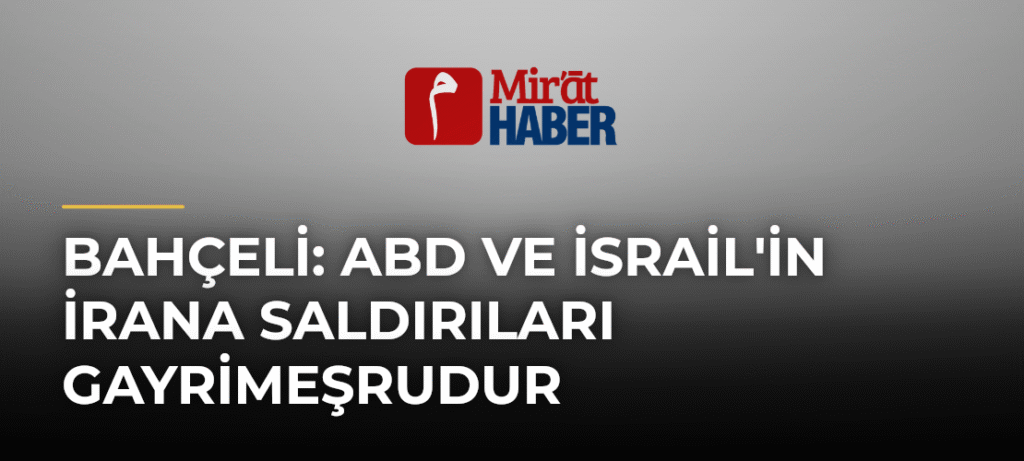 Bahçeli: ABD ve İsrail’in İrana Saldırıları Gayrimeşrudur