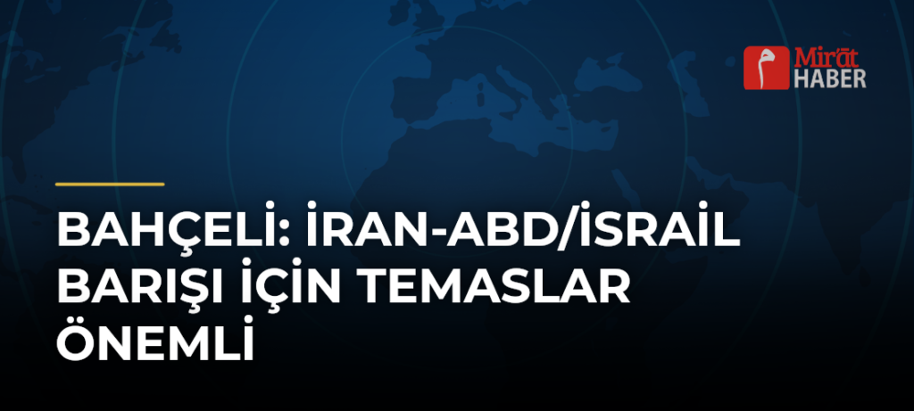 Bahçeli: İran-ABD/İsrail Barışı İçin Temaslar Önemli