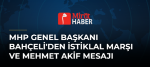 MHP Genel Başkanı Bahçeli’den İstiklal Marşı ve Mehmet Akif Mesajı