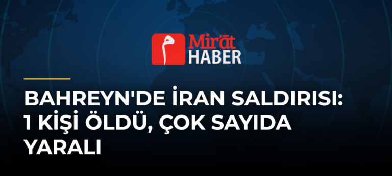Bahreyn’de İran Saldırısı: 1 Kişi Öldü, Çok Sayıda Yaralı