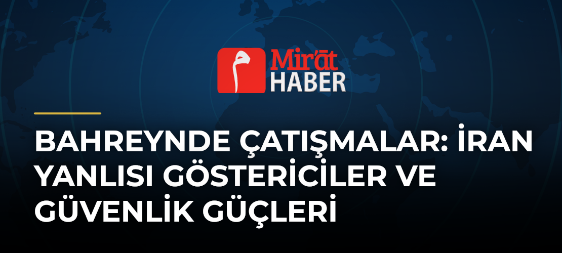 Bahreynde Çatışmalar: İran Yanlısı Göstericiler ve Güvenlik Güçleri
