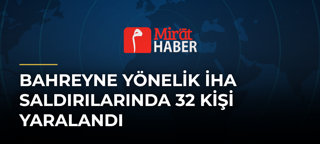 Bahreyne Yönelik İHA Saldırılarında 32 Kişi Yaralandı