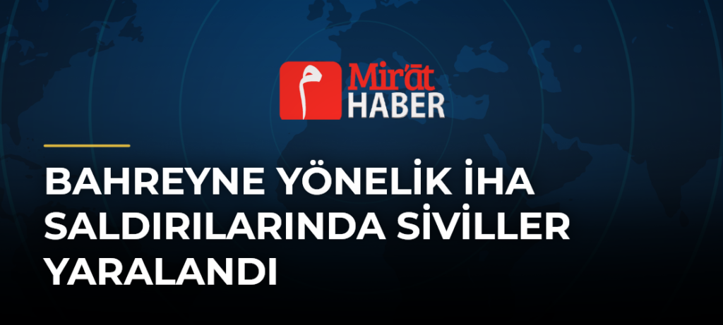 Bahreyne Yönelik İHA Saldırılarında Siviller Yaralandı